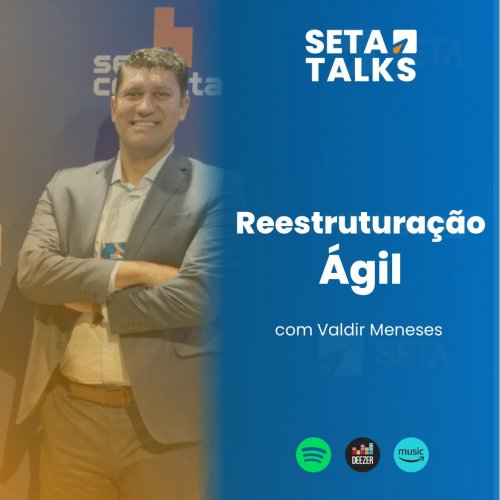 SETA Talks #07 - Reestruturação Ágil, com Valdir Meneses