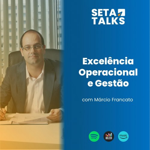 SETA Talks #12 - Excelência Operacional e Gestão, com Márcio Francato