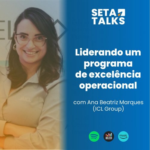 SETA Talks - Especial Cases de Sucesso #01 - Liderando um programa de excelência operacional, com Ana Beatriz Marques